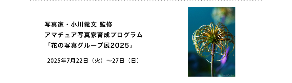 PICTORICO SHOP&GALLERY 写真家・小川義文 監修 アマチュア写真家育成プログラム 「花の写真グループ展2025」