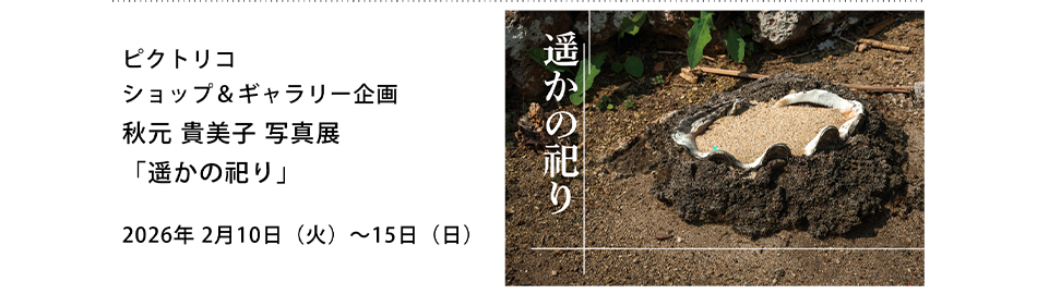 PICTORICO SHOP&GALLERY企画 秋元貴美子写真展「遥かの祀り」